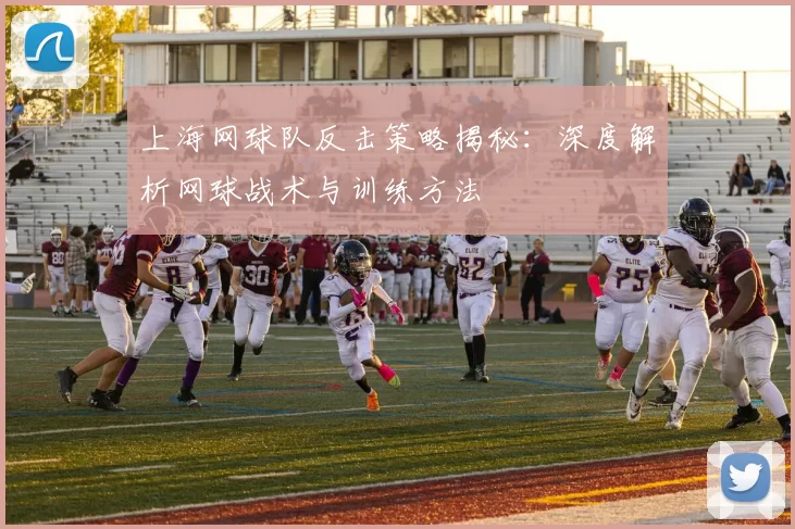 上海网球队反击策略揭秘：深度解析网球战术与训练方法